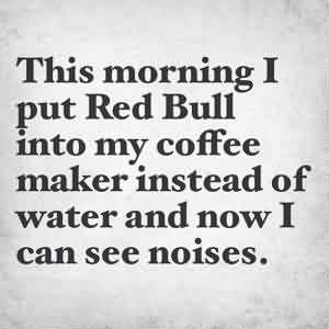 Funny Inspirational Good Morning Quotes - This morning i put Red Bull ...