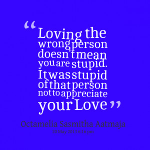 Quotes Picture: loving the wrong person doesn't mean you are stupid it ...