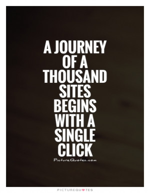 journey of a thousand sites begins with a single click Picture Quote ...