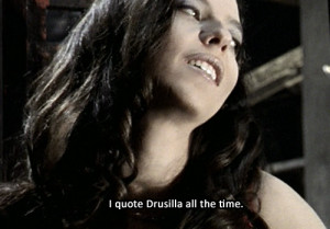 buffyconfessions:I quote Drusilla all the time.Drusilla, Spike’s ...