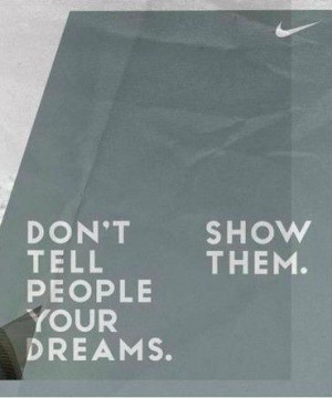 Don’t tell people your dreams. Show Them. | Cute Quotes
