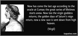 ... reign return, now a new race is sent down from high heaven. - Virgil