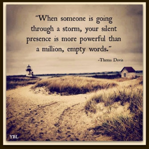 When someone is going through a storm.. .