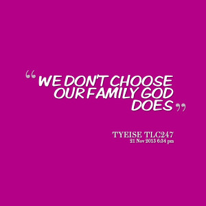 Quotes Picture: we don't choose our family god does