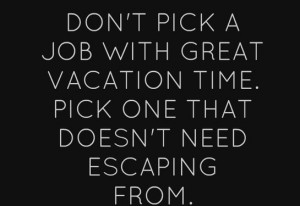... Pick A Job With Great Vacation Time Pick One That - Advertising Quote