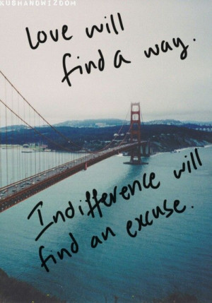 Love will find a way. Indifference will find an excuse. #love #quotes ...