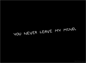 Love Quote : You Never Leave My Mind.