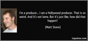 ... it's not lame. But it's just like, how did that happen? - Matt Stone