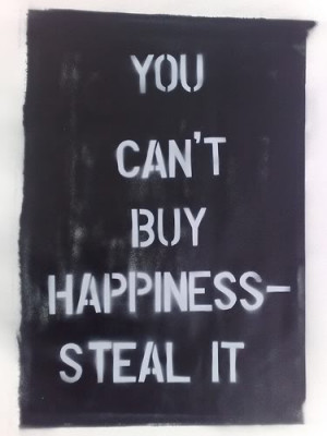 Quotes and sayings, you can't buy happiness- steal it. photo steal.jpg