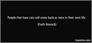 People that hate cats will come back as mice in their next life ...