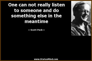 One can not really listen to someone and do something else in the ...