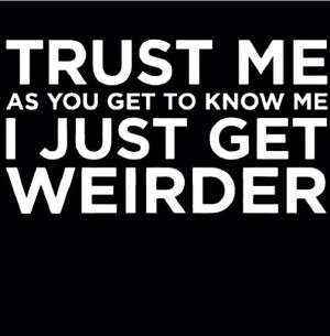 weird...stay weird 
