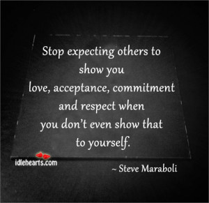Stop expecting others to show you love, acceptance, commitment and ...