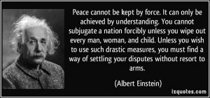 ... of settling your disputes without resort to arms. - Albert Einstein