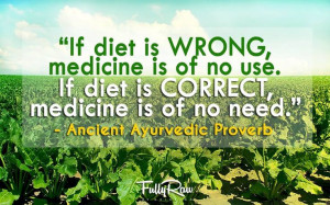 ... diet is correct, medicine is of no need.”- Ancient Ayurvedic Proverb