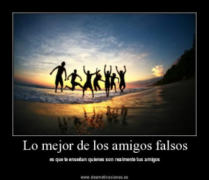son muchos los falsos amigos pocos los veraderos eso si es verdad si ...