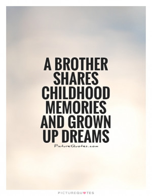 brother shares childhood memories and grown up dreams Picture Quote