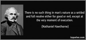 There is no such thing in man's nature as a settled and full resolve ...