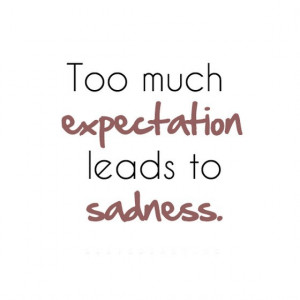 Too much expectation leads to sadness