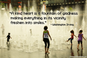 Inspirational Quote: “A kind heart is a fountain of gladness making ...