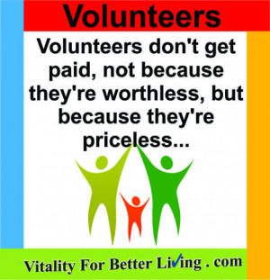Volunteers don’t get paid, not because they’re worthless, but ...