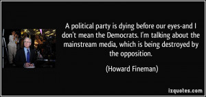 ... mainstream media, which is being destroyed by the opposition. - Howard
