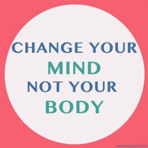 ... mind, NOT your body. #bodyimage #eatingdisorders #EDrecovery #quotes