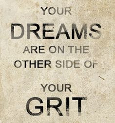 ... DREAMS ARE ON THE OTHER SIDE OF YOUR GRIT #grit #dreams #quotes More