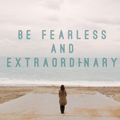 ... being fearless + extraordinary #quote #fearless #advice #31days More