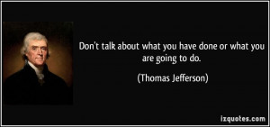 ... what you have done or what you are going to do. - Thomas Jefferson
