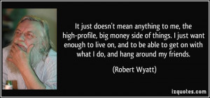 It just doesn't mean anything to me, the high-profile, big money side ...