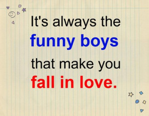 It’s always the funny boys that make you fall in love.Found on ...