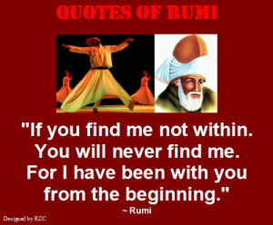 ... within. You will never find me - Sayings and Quotes of Jalaluddin Rumi