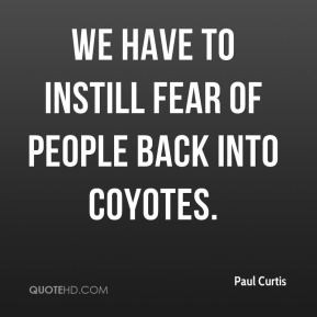Paul Curtis - We have to instill fear of people back into coyotes.