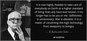 ... the high technology from weaponry to livingry. - R. Buckminster Fuller