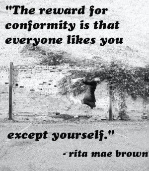 Rita Mae Brown quote. The reward for conformity is that everyone likes ...