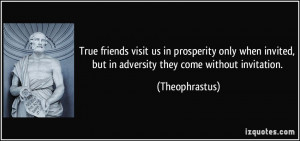 True friends visit us in prosperity only when invited, but in ...