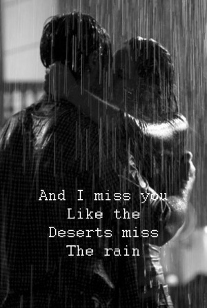 And I miss you like the deserts miss the rain ~ Everything but the ...