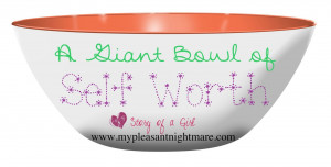 First I am going to pass the giant bowl of self worth on to you!
