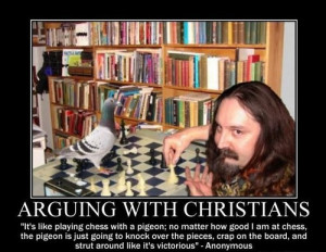 arguing with christians it s like playing chess with a pigeon no ...