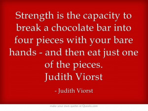 ... your bare hands - and then eat just one of the pieces. Judith Viorst