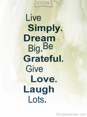 Quotes about life - Live Simply Dream Big Be Grateful Give Love Laugh ...