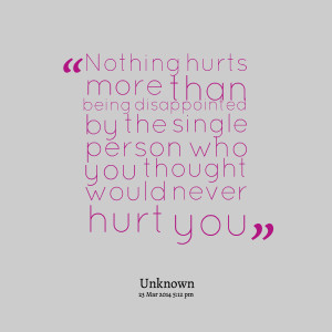 Quotes Picture: nothing hurts more than being disappointed by the ...
