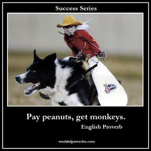 World of Proverbs - Famous Quotes: If you pay peanuts, you get monkeys ...