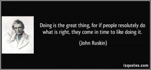 Doing is the great thing, for if people resolutely do what is right ...