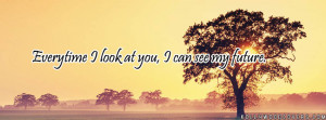 ... look at you I can see my future True Love Facebook Cover Quotes