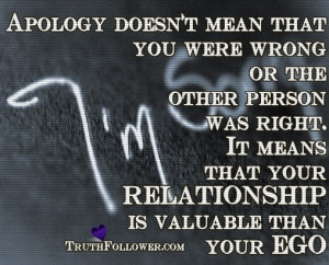 Apology doesn't mean that you were wrong or the other person was right ...