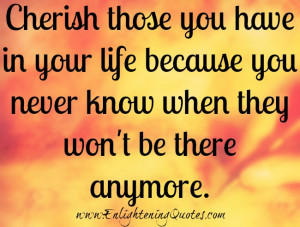 Cherish What You Have Quotes Http Www Lifelovequotesandsayings Com