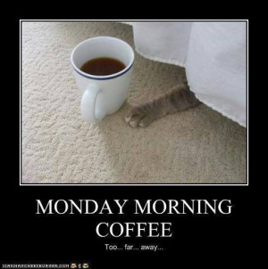 Monday morning coffee. Too...far...away!