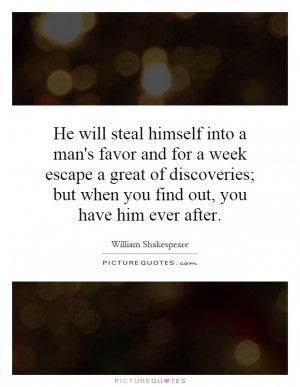 He will steal himself into a man's favor and for a week escape a great ...